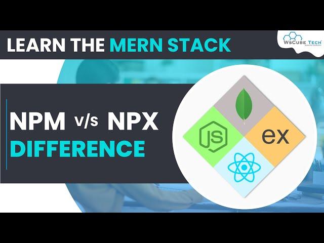 NPM vs NPX - What’s the Difference? | MERN Stack