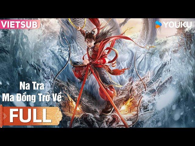 [VIETSUB] Na Tra: Ma Đồng Trở Về | Nghịch thiên cải mệnh, chém chết Ngao Bính! | Phim Lẻ YOUKU