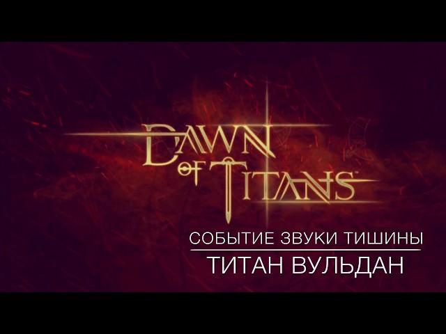 Dawn of Titans | событие звуки тишины | обзор титана Вульдана |