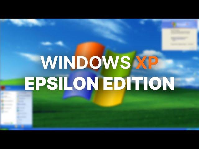 An IMPROVED Windows XP? - Windows XP Epsilon Edition