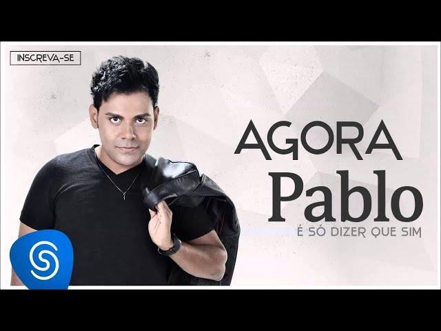 Pablo - Agora (É Só Dizer Que Sim) [Áudio Oficial]