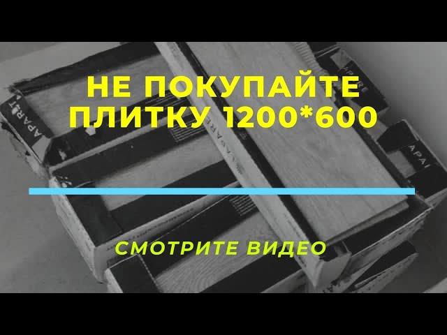 Почему не стоит покупать плитку 1200*600? На что надо обратить внимание при ее укладке