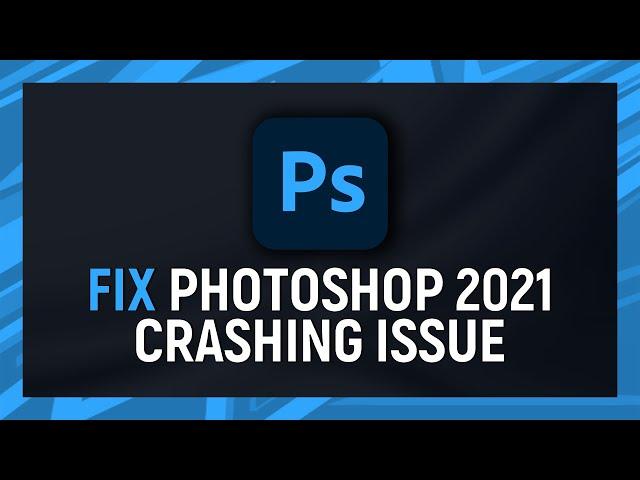 How to fix Adobe Photoshop 2021 Crashing Issue