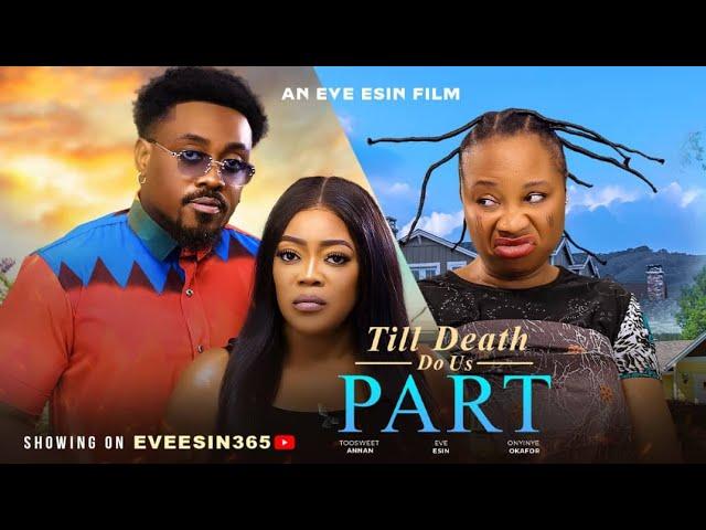 TILL DEATH DO US APART - TOOSWEET ANNA,EVE ESIN ,ONYINYE OKAFOR 2024 latest movie