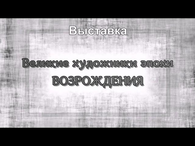 "Великие художники эпохи Возрождения""- онлайн выставка с уклоном в историю искусств".