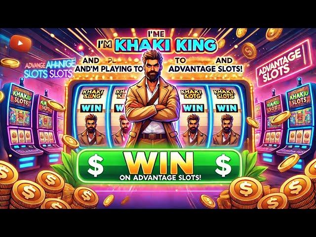 I'm the Khaki King and I'm Playing to WIN on Advantage Slots!