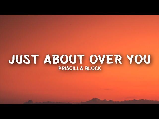 Priscilla Block - Just About Over You (Lyrics)