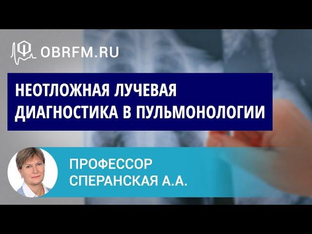 Профессор Сперанская А.А.: Неотложная лучевая диагностика в пульмонологии