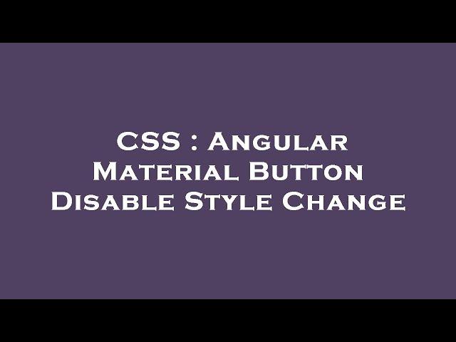 CSS : Angular Material Button Disable Style Change