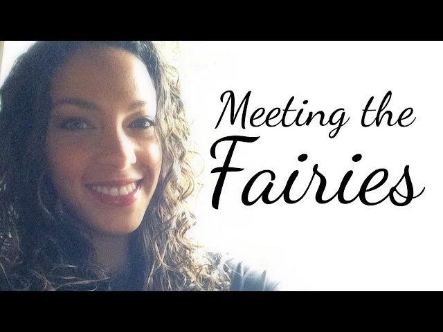 Meeting the Fairies (aka Elementals, or Nature Spirits)