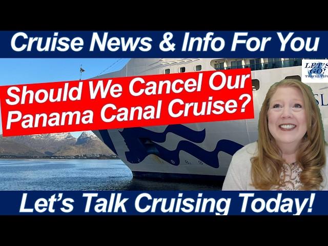 CRUISE NEWS! Oh No! Should We Cancel Our Panama Canal Cruise?