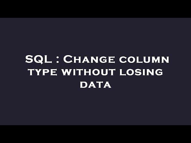 SQL : Change column type without losing data