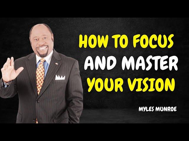 How To Focus And Master Your Vision - Dr. Myles Munroe Motivation