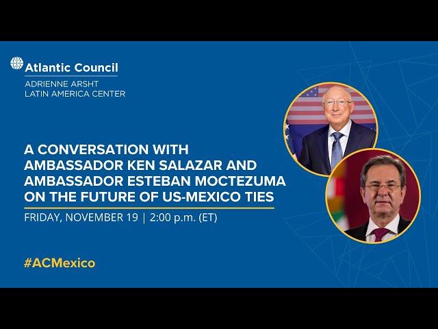 A conversation with US Ambassador to Mexico Ken Salazar on the future of US-Mexico ties