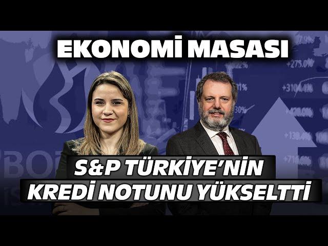 S&P, Türkiye'nin Kredi Notunu Yükseltti! | Ekonomi Masası