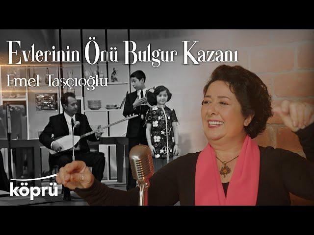 Evlerinin Önü Bulgur Kazanı - Emel Taşçıoğlu [Gönül Dağı Dizi Müzikleri  ©️2024 Köprü]