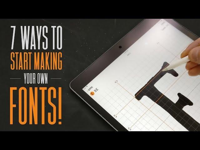 7 WAYS to START MAKING your own FONTS!
