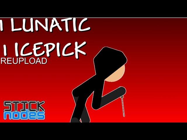 [ REUPLOAD ] 1 Lunatic 1 Icepick - Stick Nodes