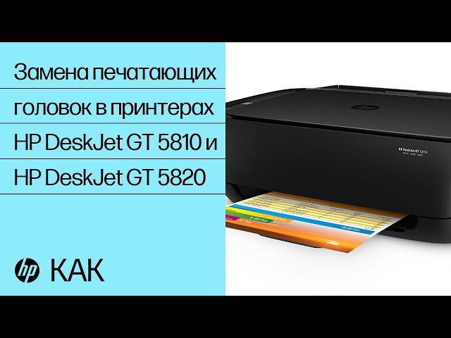 Замена печатающих головок в принтерах HP DeskJet GT 5810 и HP DeskJet GT 5820