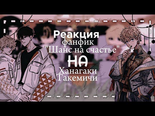 Реакция фф "Шанс на счастье" на Ханагаки Такемичи [Ч.О]