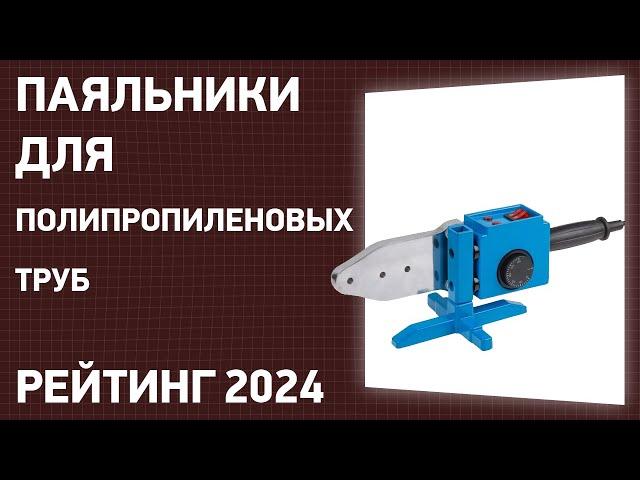 ТОП—7. Лучшие паяльники для полипропиленовых труб. Рейтинг 2024 года!