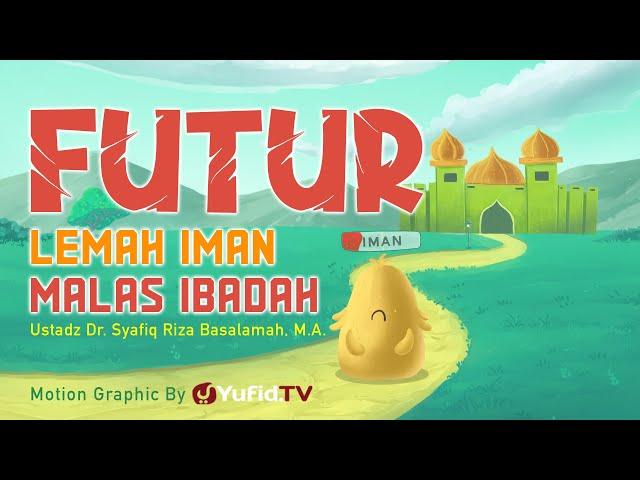 Futur, Lemah Iman, Malas Ibadah - Motion Graphic Yufid TV - Ustadz Dr. Syafiq Riza Basalamah, M.A.