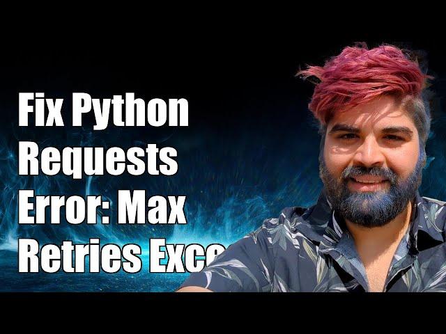 How to Fix Python Requests Error: "Max Retries Exceeded with URL"