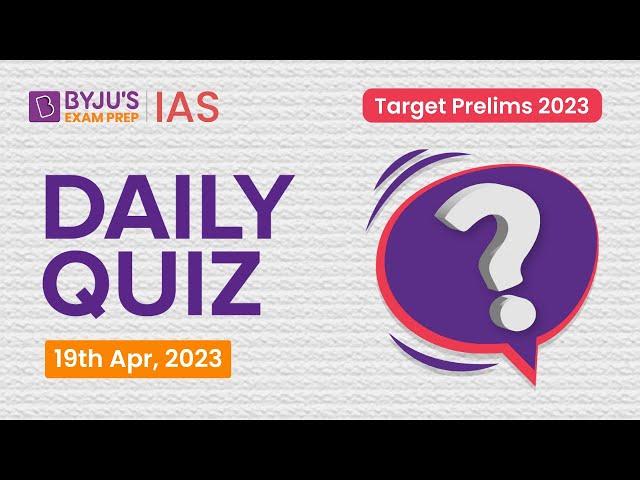 Daily Quiz (19 April 2023) for UPSC Prelims | General Knowledge (GK) & Current Affairs Questions