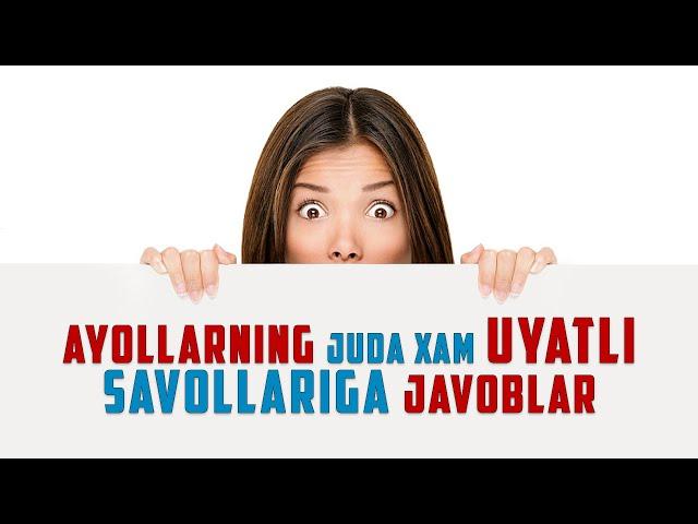 AYOLLARDAN UYATLI SAVOLLARGA JAVOBLAR