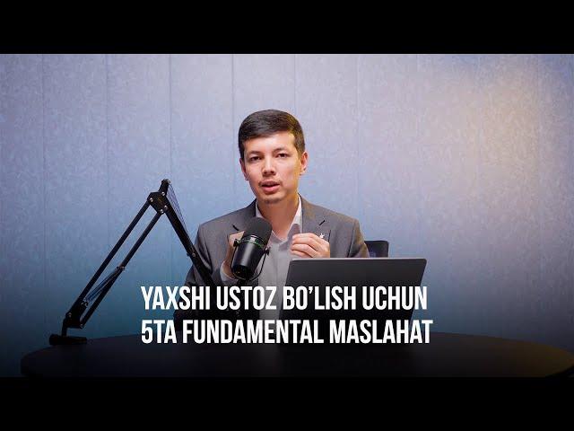 YAXSHI USTOZ BO'LISH UCHUN 5 TA FUNDAMENTAL MASLAHAT