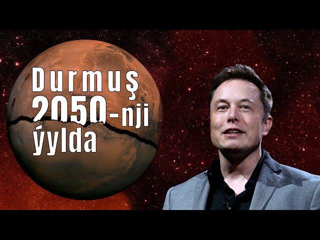 Durmuş 2050-nji ýylda | Elon Musk | Tesla we Space X kompaniýalary barada maglumatlar