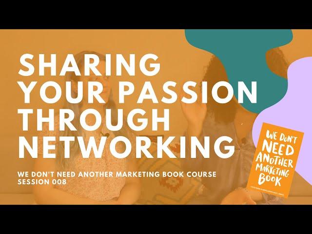 Sharing Your Passion Through Networking [WDNAMB, Session 008]