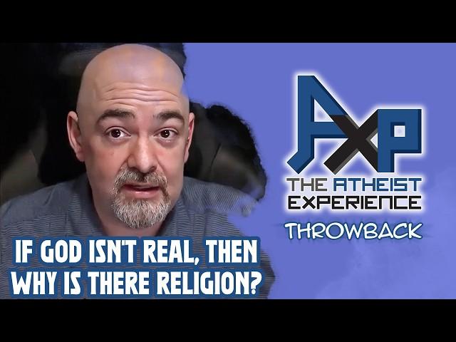 "If God Isn't Real, Then Why Is Religion Even A Thing?" | The Atheist Experience: Throwback