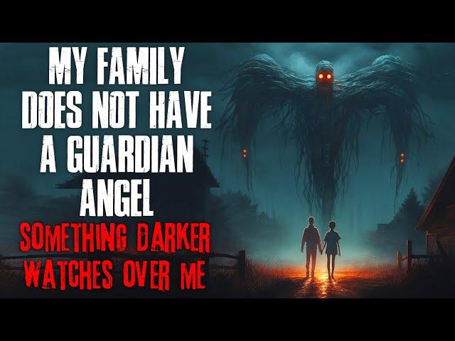 "My Family Does Not Have A Guardian Angel, Something Darker Watches Over Me" Creepypasta