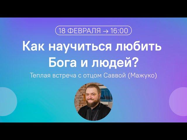 Как научиться любить Бога и людей? Встреча с архимандритом Саввой (Мажуко)