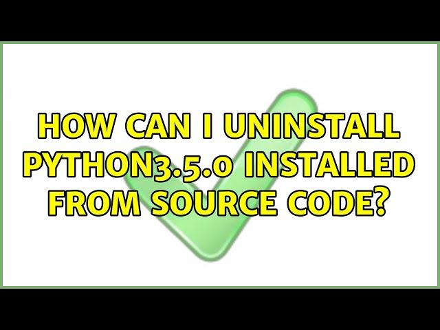 Ubuntu: How can I uninstall python3.5.0 installed from source code?