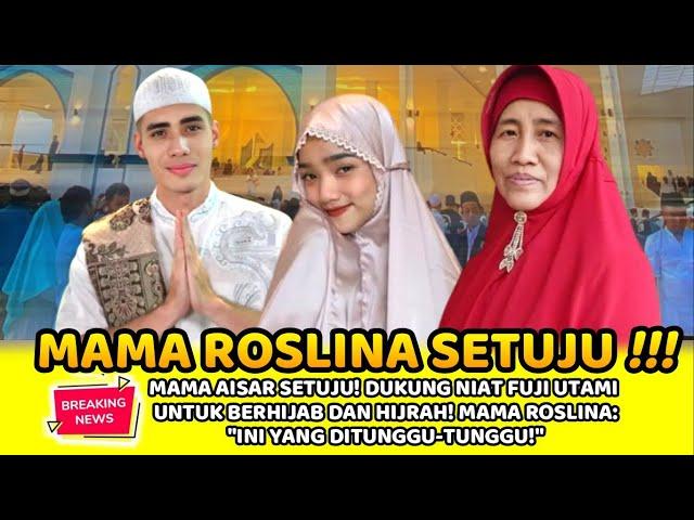 MAMA AISAR SETUJU! DUKUNG NIAT  FUJI BERHIJAB DAN HIJRAH! MAMA ROS: "INI YANG DITUNGGU"