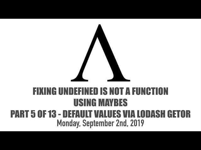 Fixing undefined is not a function Using Maybes - 5 of 13 - Default Values via Lodash getOr