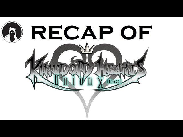 The ULTIMATE Recap of Kingdom Hearts: Union X [+ χ, Unchained, Back Cover, Dark Road] (RECAPitation)