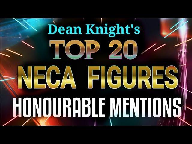 DEAN KNIGHT'S TOP 20 NECA FIGURES. HONOURABLE MENTIONS