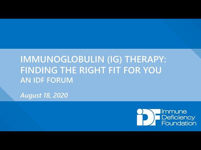 Immunoglobulin (IG) Therapy: Finding the Right Fit for You, An IDF Forum, August 18, 2020