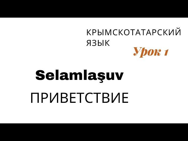 УРОК 1. ИЗУЧАЕМ КРЫМСКОТАТАРСКИЙ ЯЗЫК (ОБНОВЛЁННАЯ ВЕРСИЯ 1-ГО УРОКА) ПРИВЕТСВИЕ