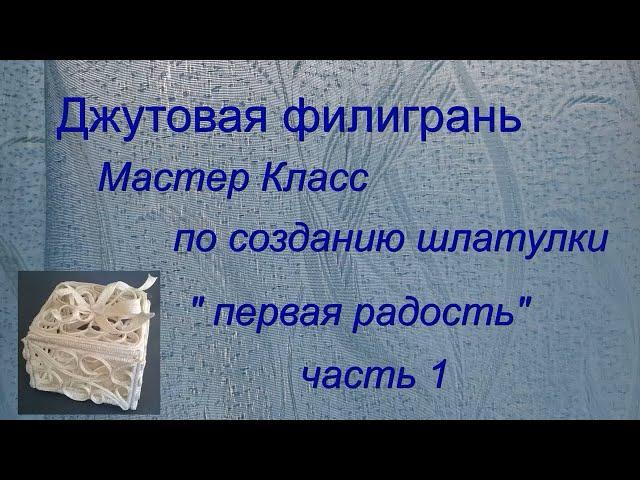 №18 Джутовая филигрань  Мастер Класс по созданию шкатулки "первая радость"  часть 1