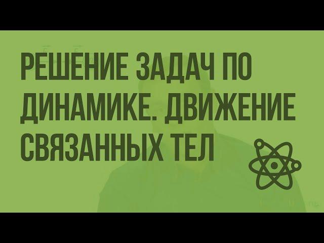 Решение задач по динамике. Движение связанных тел. Видеоурок по физике 10 класса