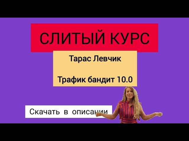 Слив курса. Тарас Левчик - Трафик Бандит 10.0