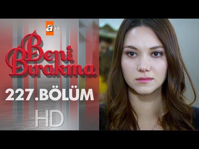 Beni Bırakma 227. Bölüm