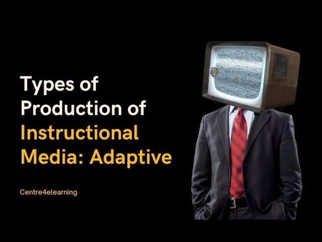 Types of Production of Instructional Media: Adaptive