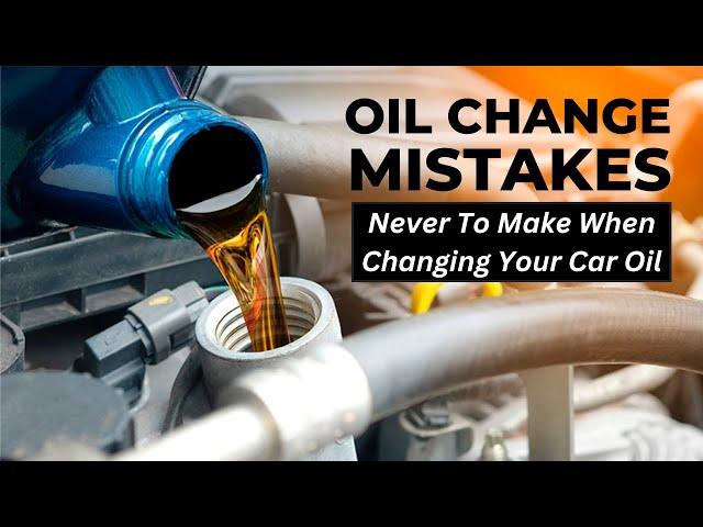 15 Oil Change Mistakes Never to Make When Changing Motor oil