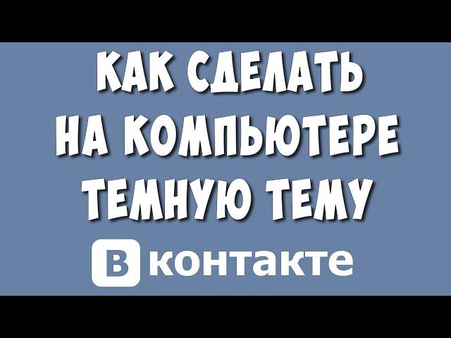 Как Сделать Тёмную Тему в ВК на Компьютере Без Программ в 2022