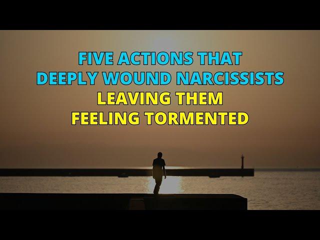 Five Actions That Deeply Wound Narcissists, Leaving Them Feeling Tormented | Narc Pedia | NPD